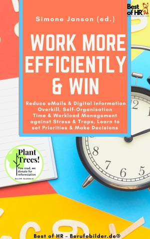 Work more Efficiently & Win Reduce eMails & Digital Information Overkill, Self-Organisation Time & Workload Management against Stress & Traps, Learn to set Priorities & Make Decisions【電子書籍】[ Simone Janson ]