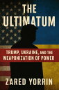 The Ultimatum: Trump, Ukraine and The Weaponization of Power【電子書籍】[ Zared Yorrin...