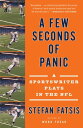 A Few Seconds of Panic A Sportswriter Plays in the NFL【電子書籍】 Stefan Fatsis