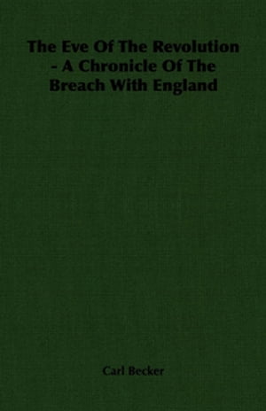 The Eve Of The Revolution - A Chronicle Of The Breach With England