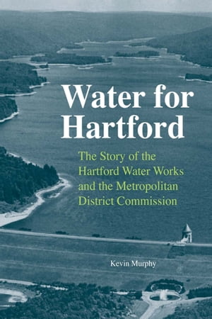 ŷKoboŻҽҥȥ㤨Water for Hartford The Story of the Hartford Water Works and the Metropolitan District CommissionŻҽҡ[ Kevin Murphy ]פβǤʤ20ߤˤʤޤ