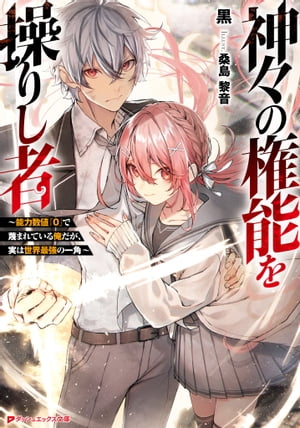 神々の権能を操りし者 ～能力数値『0』で蔑まれている俺だが、実は世界最強の一角～【電子書籍】[ 黒 ]