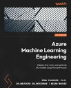 Azure Machine Learning Engineering Deploy, fine-tune, and optimize ML models using Microsoft Azure【電子書籍】 Sina Fakhraee