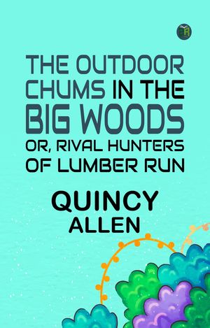 ŷKoboŻҽҥȥ㤨The Outdoor Chums in the Big Woods Or Rival Hunters of Lumber RunŻҽҡ[ Quincy Allen ]פβǤʤ158ߤˤʤޤ
