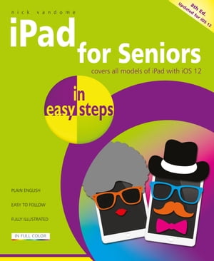 iPad for Seniors in easy steps, 8th edition Covers all models of iPad with iOS 12【電子書籍】[ Nick Vandome ]