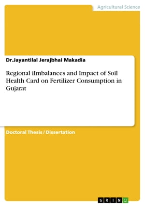 Regional iImbalances and Impact of Soil Health Card on Fertilizer Consumption in Gujarat【電子書籍】 Dr.Jayantilal Jerajbhai Makadia