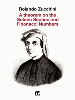 A theorem on the Golden Section and Fibonacci numbers【電子書籍】[ Rolando Zucchini ]