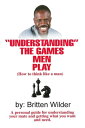 Understanding the Games Men Play How to Think Like a Man【電子書籍】 Britten Wilder