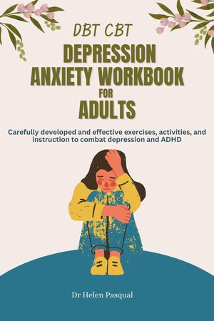 DBT CBT depression anxiety workbook for Adults Carefully developed and effective exercises, activities, and instruction to combat depression and ADHD