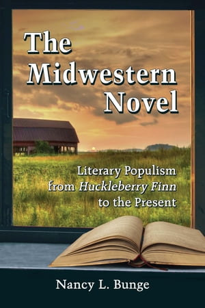 The Midwestern Novel Literary Populism from Huckleberry Finn to the Present【電子書籍...