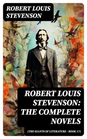 Robert Louis Stevenson: The Complete Novels (The Giants of Literature - Book 17)