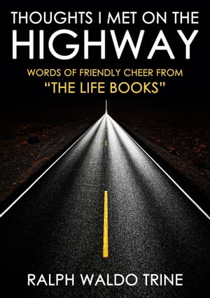 Thoughts I Met On The Highway Words Of Friendly Cheers From The Life Books 【電子書籍】 Ralph Waldo Trine