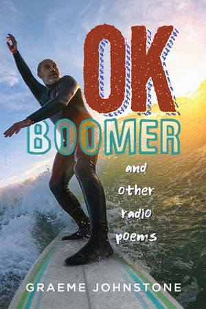 OK Boomer and Other Radio Poems【電子書籍】[ Graeme Johnstone ]