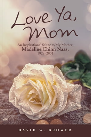 Love Ya, Mom An Inspirational Salute to My Mother, Madeline Chinn Naas, 1929?2001【電子書籍】[ David W. Brower ]