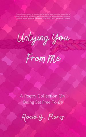 Untying You From Me A Poetry Collection On Being Set Free To Be【電子書籍】[ Rocio Flores ]