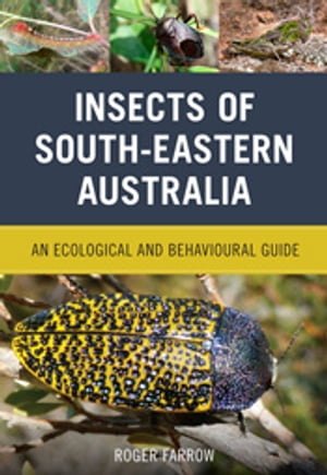 Insects of South-Eastern Australia An Ecological and Behavioural GuideŻҽҡ[ Roger Farrow ]