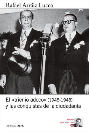 El trienio adeco (1945-1948) y las conquistas de la ciudadan a【電子書籍】 Rafael Arr iz Lucca