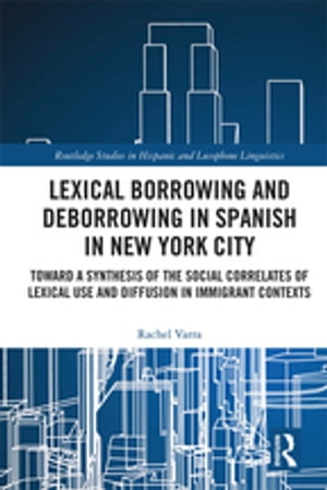 Lexical borrowing and deborrowing in Spanish in New York City Towards a synthesis of the social correlates of lexical use and diffusion in immigrant contexts【電子書籍】[ Rachel Varra ]