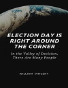 Election Day Is Right Around the Corner In the Valley of Decision, There Are Many People【電子書籍】 William Vincent