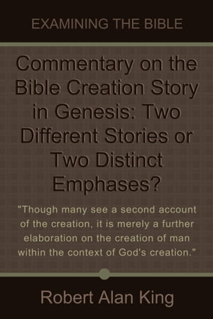 Commentary on the Bible Creation Story in Genesis: Two Different Stories or Two Distinct Emphases? (Examining the Bible)