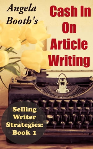 Cash In On Article Writing: Selling Writer Strategies 1