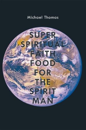 楽天楽天Kobo電子書籍ストアSuper Spiritual Faith Food for the Spirit Man【電子書籍】[ Michael Thomas ]