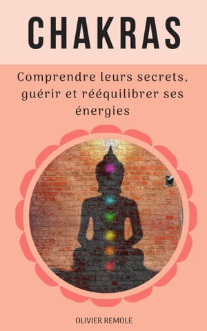 Chakras : comprendre leurs secrets, gu?rir et r??quilibrer ses ?nergies