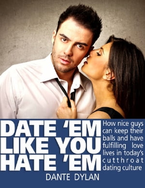 Date ‘Em Like You Hate ‘Em: How to Keep Your Balls and Have a Fulfilling Love Life in Today’s Cutthroat Dating World
