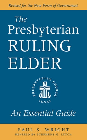 The Presbyterian Ruling Elder An Essential Guide, Revised for the New Form of Government