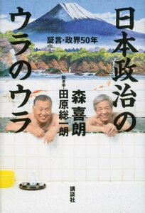 日本政治のウラのウラ　証言・政界50年【電子書籍】[ 森喜朗 ]