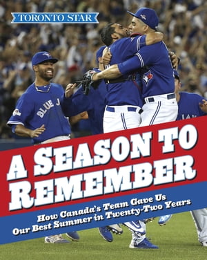 A Season to Remember How Canada's Team Gave Us the Best Summer in Twenty-two Years【電子書籍】[ ..