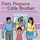 Patty Prepares for Her Little Brother A Book Created to Help Families Understand the Neonatal Intensive Care Unit