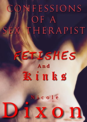 ŷKoboŻҽҥȥ㤨Confessions of a Sex Therapist, Kinks and FetishesŻҽҡ[ Nicole Dixon ]פβǤʤ146ߤˤʤޤ