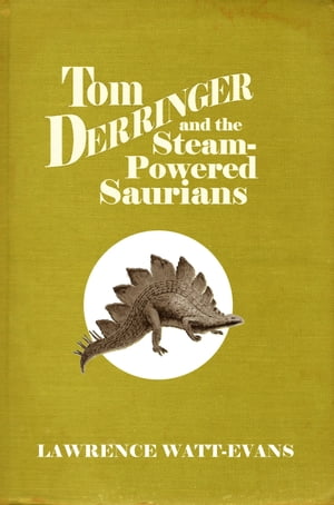 Tom Derringer and the Steam-Powered Saurians【
