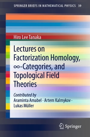 Lectures on Factorization Homology, ∞-Categories, and Topological Field Theories【電子書籍】 Hiro Lee Tanaka