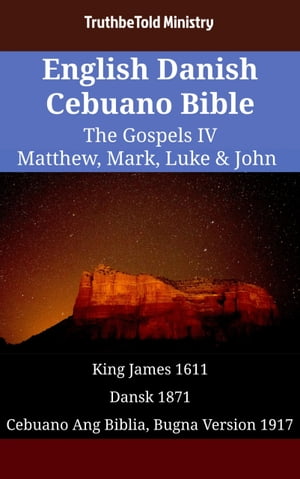 English Danish Cebuano Bible - The Gospels IV - Matthew, Mark, Luke & John King James 1611 - Dansk 1871 - Cebuano Ang Biblia, Bugna Version 1917【電子書籍】