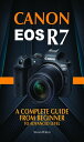 Canon EOS R7: A Complete Guide from Beginner to Advanced Level【電子書籍】[ Steven Wal...