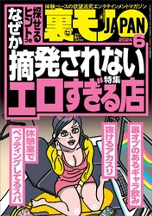 裏モノJAPAN2024年6月号なぜか摘発されないエロすぎる店このピンサロで抜け！下ネタ嫌いの事務員さんはオナニーフェラがお好き