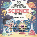 50 Amazing Facts About Science for Kids Fun and Fascinating Trivia to Spark Curi...