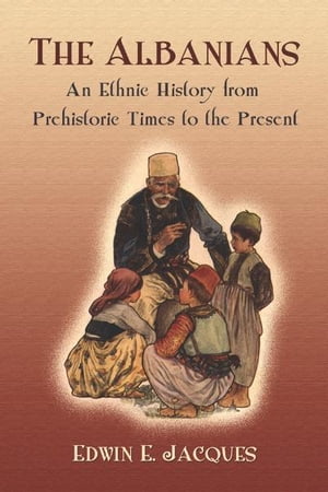 The Albanians An Ethnic History from Prehistoric Times to the PresentŻҽҡ[ Edwin E. Jacques ]