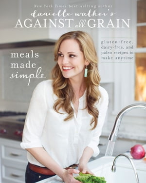 Danielle Walker's Against All Grain: Meals Made Simple