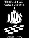 100 Difficult Chess Puzzles in One Move Chess Self Teacher【電子書籍】[ Charles Morphy ]