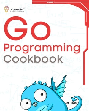 Go Programming Cookbook【電子書籍】[ Ian Taylor ]
