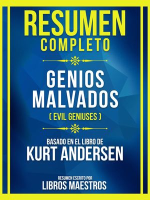 Resumen Completo - Genios Malvados (Evil Geniuses) - Basado En El Libro De Kurt Andersen (Edicion Extendida)