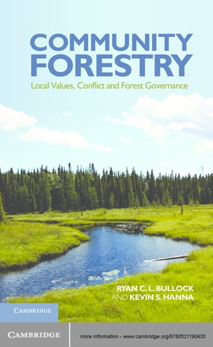 Community Forestry Local Values, Conflict and Forest Governance【電子書籍】[ Ryan C. L. Bullock ]