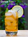 Detox Tea: Detox And Cleanse The Tasty Way【電子書籍】 Brad Shirley