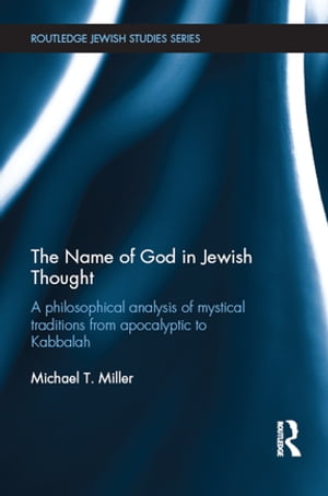 The Name of God in Jewish Thought A Philosophical Analysis of Mystical Traditions from Apocalyptic to Kabbalah【電子書籍】[ Michael T Miller ]