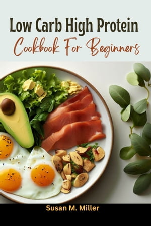 Low Carb High Protein Cookbook For Beginners 2023