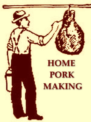 Home Pork Making The Art of Raising and Curing Pork on the Farm【電子書籍】[ A. W. Fulton ]