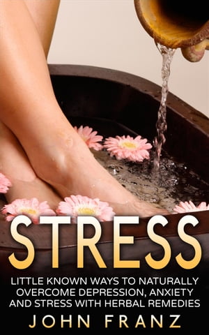 Stress - Little Known Ways to Naturally Overcome Depression, Anxiety and Stress with Herbal RemediesŻҽҡ[ John Franz ]